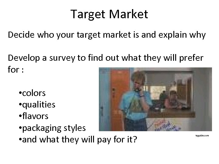 Target Market Decide who your target market is and explain why Develop a survey