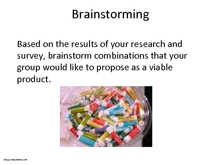 Brainstorming Based on the results of your research and survey, brainstorm combinations that your
