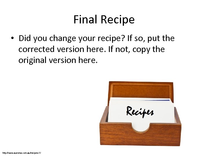 Final Recipe • Did you change your recipe? If so, put the corrected version