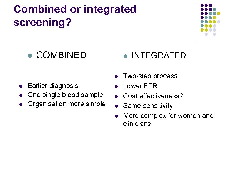 Combined or integrated screening? l COMBINED l l l Earlier diagnosis One single blood