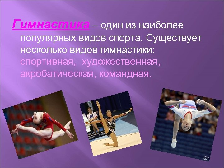  Гимнастика – один из наиболее популярных видов спорта. Существует несколько видов гимнастики: спортивная,