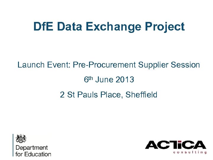 Df. E Data Exchange Project Launch Event: Pre-Procurement Supplier Session 6 th June 2013