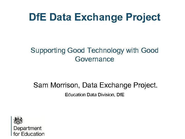 Df. E Data Exchange Project Supporting Good Technology with Good Governance Sam Morrison, Data