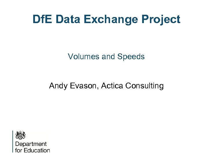 Df. E Data Exchange Project Volumes and Speeds Andy Evason, Actica Consulting 