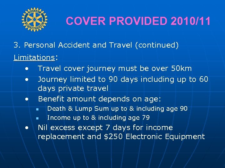 COVER PROVIDED 2010/11 3. Personal Accident and Travel (continued) Limitations: • Travel cover journey