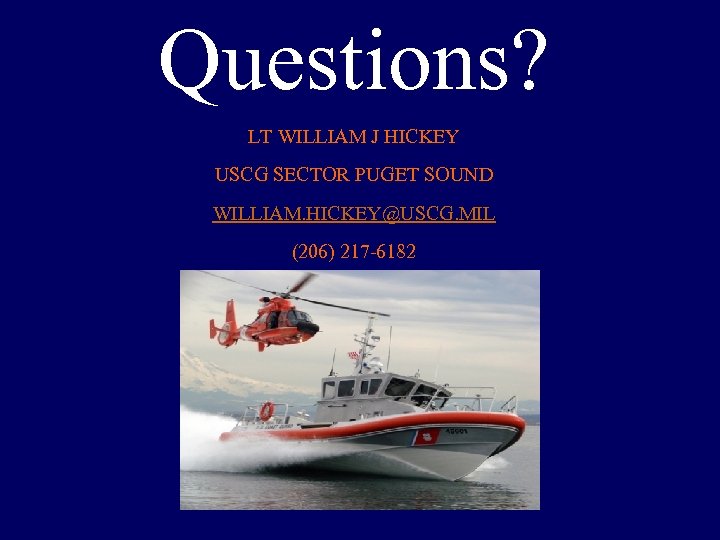 Questions? LT WILLIAM J HICKEY USCG SECTOR PUGET SOUND WILLIAM. HICKEY@USCG. MIL (206) 217