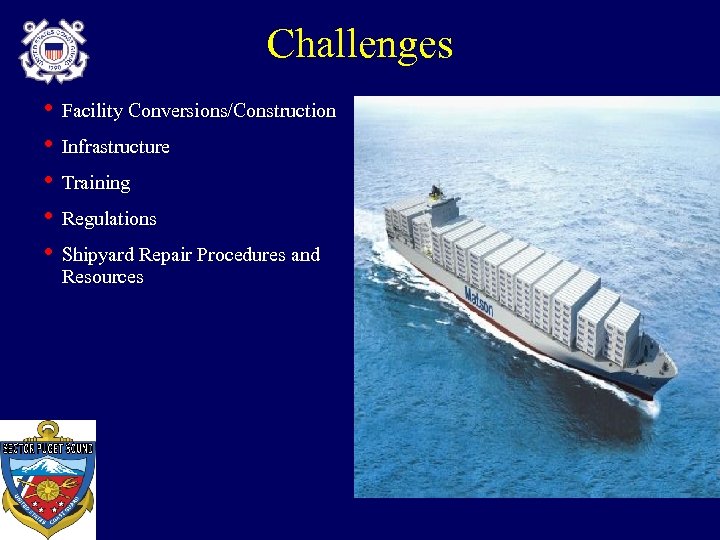 Challenges • Facility Conversions/Construction • Infrastructure • Training • Regulations • Shipyard Repair Procedures