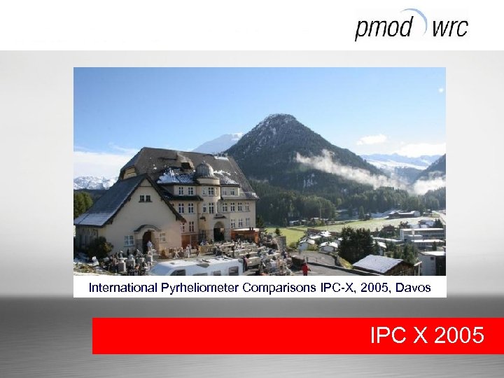 International Pyrheliometer Comparisons IPC-X, 2005, Davos IPC X 2005 