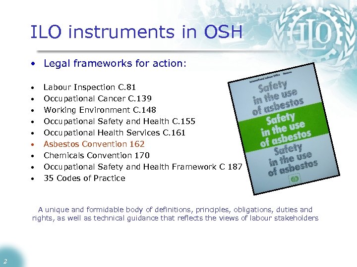 ILO instruments in OSH • Legal frameworks for action: • • • Labour Inspection