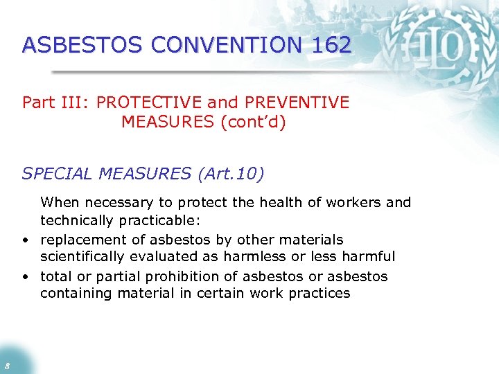 ASBESTOS CONVENTION 162 Part III: PROTECTIVE and PREVENTIVE MEASURES (cont’d) SPECIAL MEASURES (Art. 10)