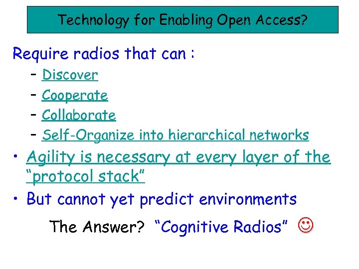 Technology for Enabling Open Access? Require radios that can : – – Discover Cooperate