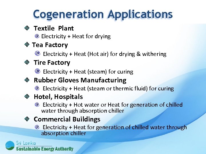 Cogeneration Applications Textile Plant Electricity + Heat for drying Tea Factory Electricity + Heat