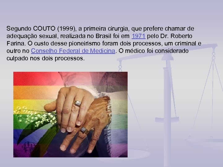 Segundo COUTO (1999), a primeira cirurgia, que prefere chamar de adequação sexual, realizada no