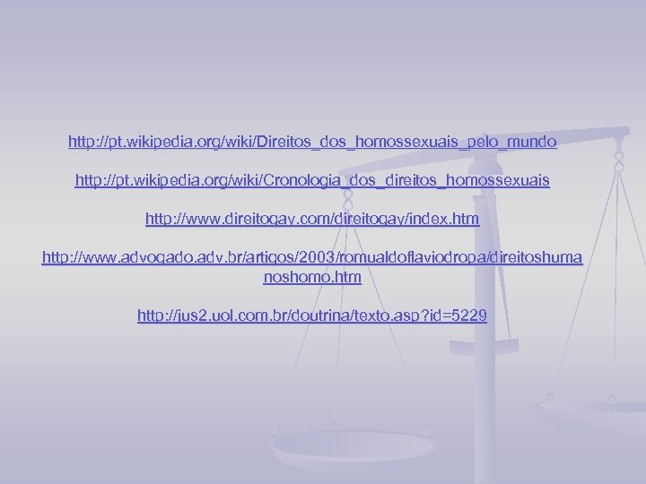 http: //pt. wikipedia. org/wiki/Direitos_dos_homossexuais_pelo_mundo http: //pt. wikipedia. org/wiki/Cronologia_dos_direitos_homossexuais http: //www. direitogay. com/direitogay/index. htm http: