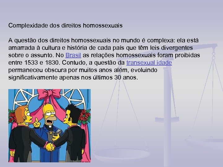 Complexidade dos direitos homossexuais A questão dos direitos homossexuais no mundo é complexa: ela