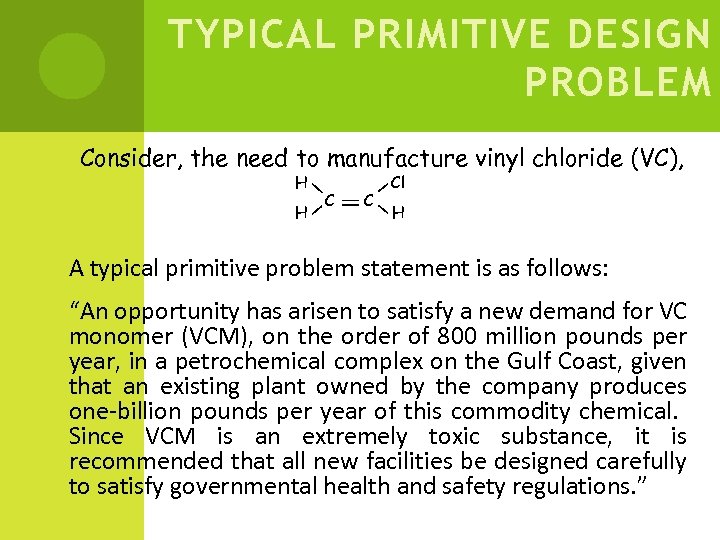 TYPICAL PRIMITIVE DESIGN PROBLEM Consider, the need to manufacture vinyl chloride (VC), H H