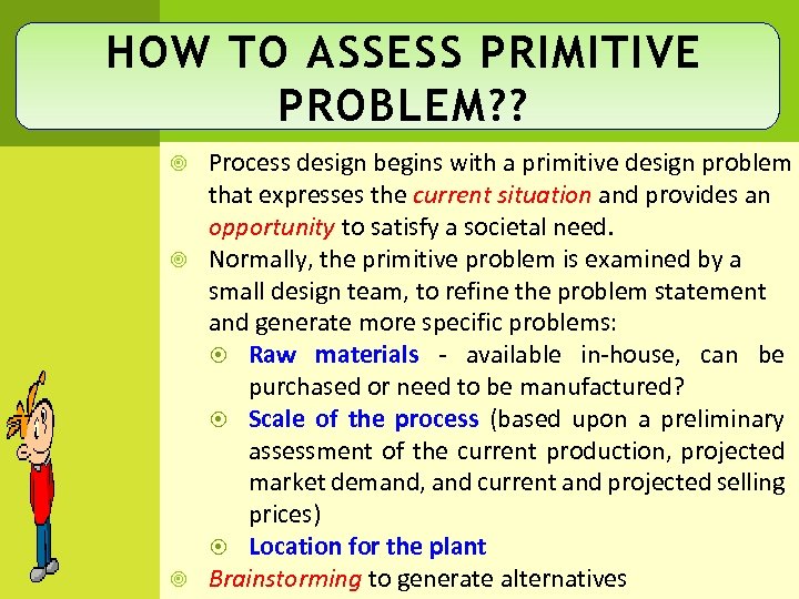 HOW TO ASSESS PRIMITIVE PROBLEM? ? Process design begins with a primitive design problem