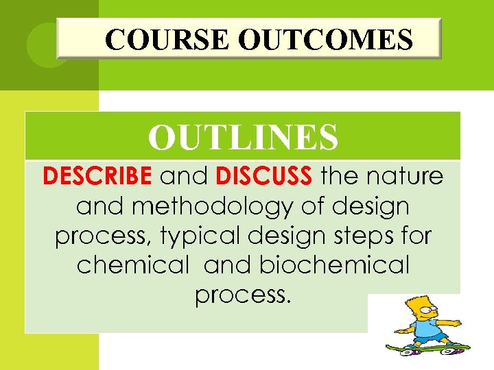 COURSE OUTCOMES OUTLINES DESCRIBE and DISCUSS the nature and methodology of design process, typical