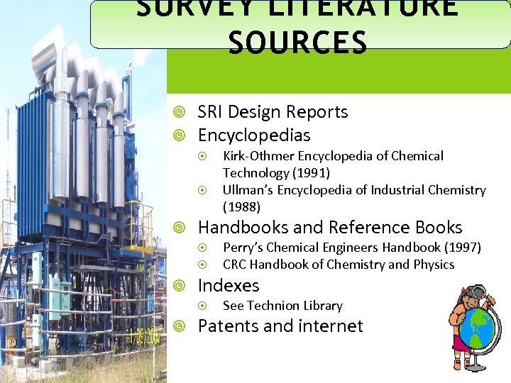 SURVEY LITERATURE SOURCES SRI Design Reports Encyclopedias Handbooks and Reference Books Perry’s Chemical Engineers