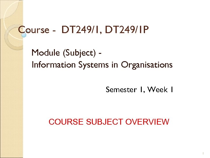 Course - DT 249/1, DT 249/1 P Module (Subject) Information Systems in Organisations Semester