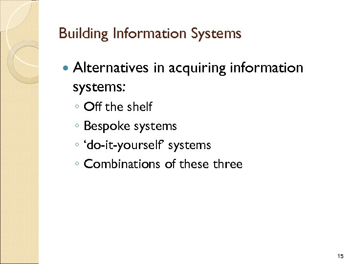 Building Information Systems Alternatives in acquiring information systems: ◦ Off the shelf ◦ Bespoke
