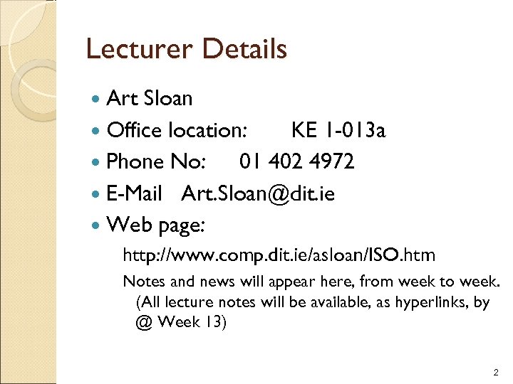 Lecturer Details Art Sloan Office location: KE 1 -013 a Phone No: 01 402