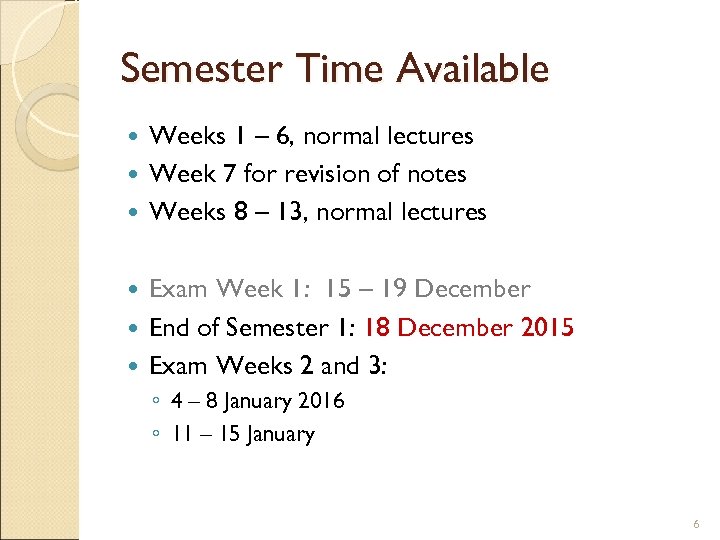 Semester Time Available Weeks 1 – 6, normal lectures Week 7 for revision of