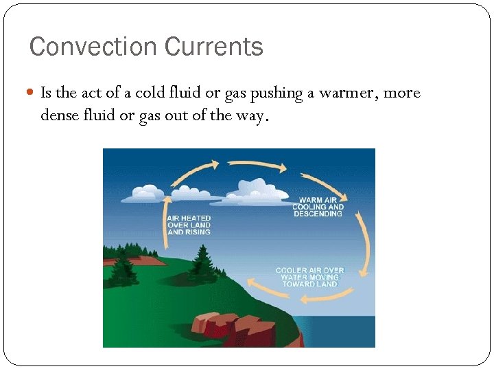Convection Currents Is the act of a cold fluid or gas pushing a warmer,
