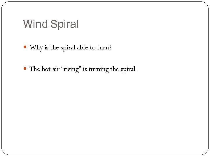 Wind Spiral Why is the spiral able to turn? The hot air “rising” is