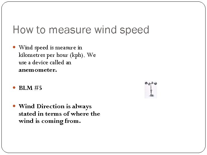 How to measure wind speed Wind speed is measure in kilometres per hour (kph).