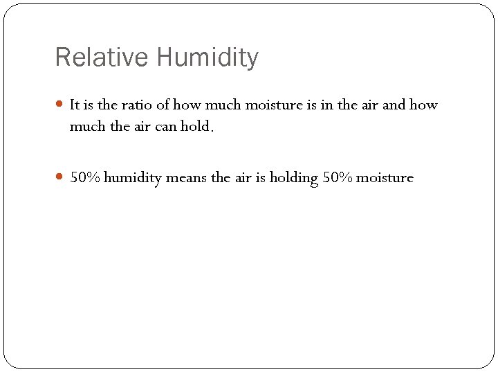 Relative Humidity It is the ratio of how much moisture is in the air