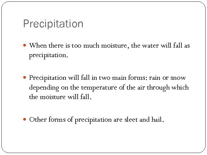 Precipitation When there is too much moisture, the water will fall as precipitation. Precipitation