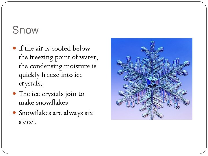 Snow If the air is cooled below the freezing point of water, the condensing