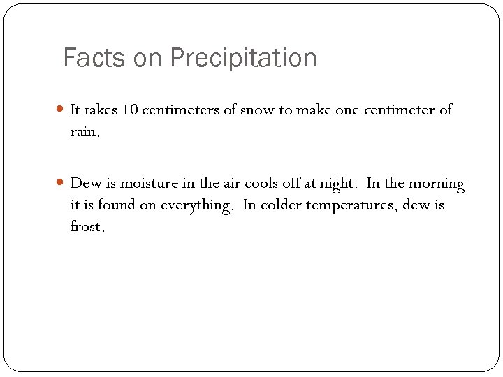 Facts on Precipitation It takes 10 centimeters of snow to make one centimeter of