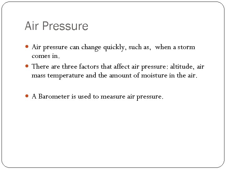 Air Pressure Air pressure can change quickly, such as, when a storm comes in.