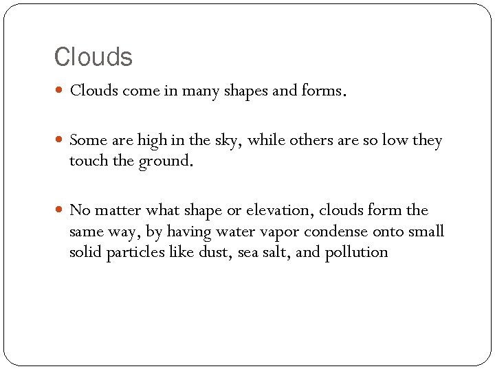 Clouds come in many shapes and forms. Some are high in the sky, while