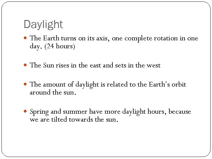 Daylight The Earth turns on its axis, one complete rotation in one day. (24