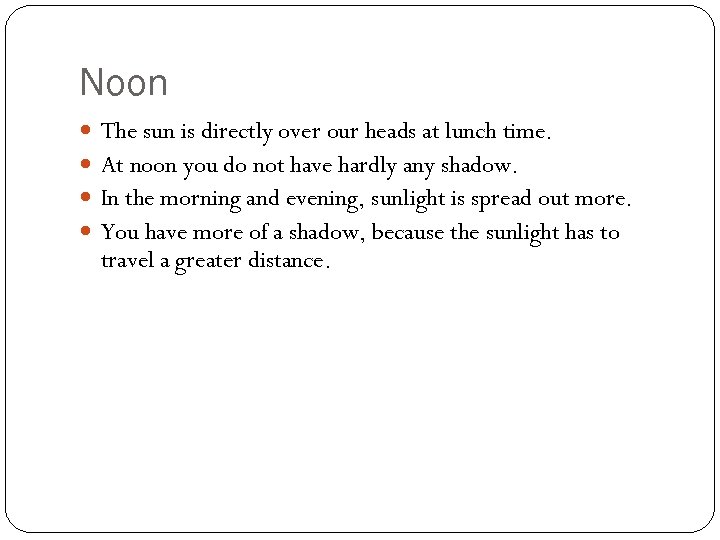 Noon The sun is directly over our heads at lunch time. At noon you