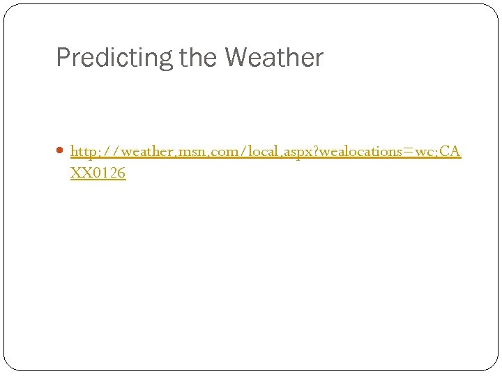 Predicting the Weather http: //weather. msn. com/local. aspx? wealocations=wc: CA XX 0126 