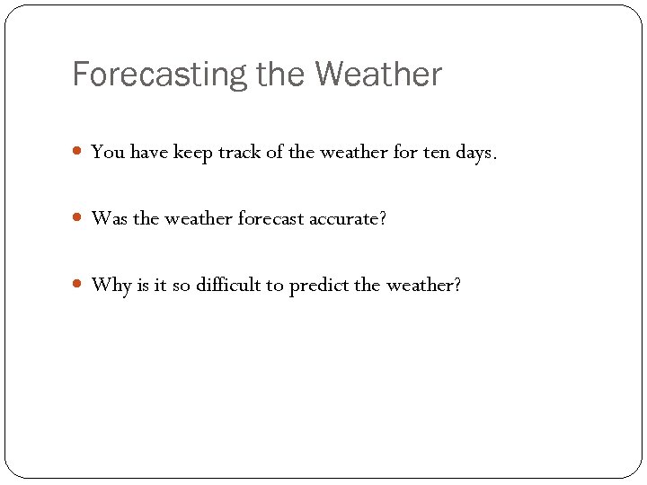 Forecasting the Weather You have keep track of the weather for ten days. Was