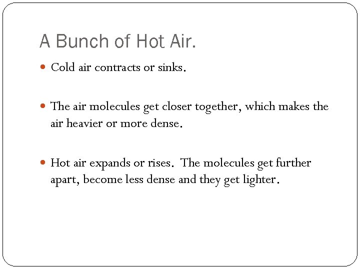 A Bunch of Hot Air. Cold air contracts or sinks. The air molecules get