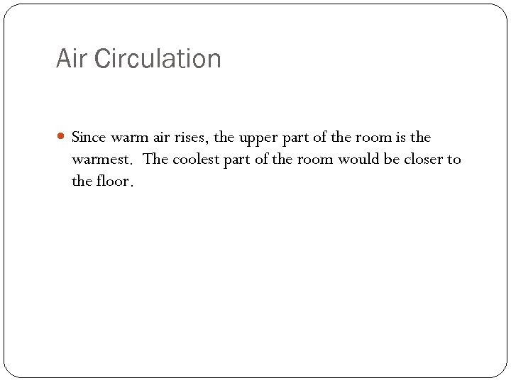 Air Circulation Since warm air rises, the upper part of the room is the