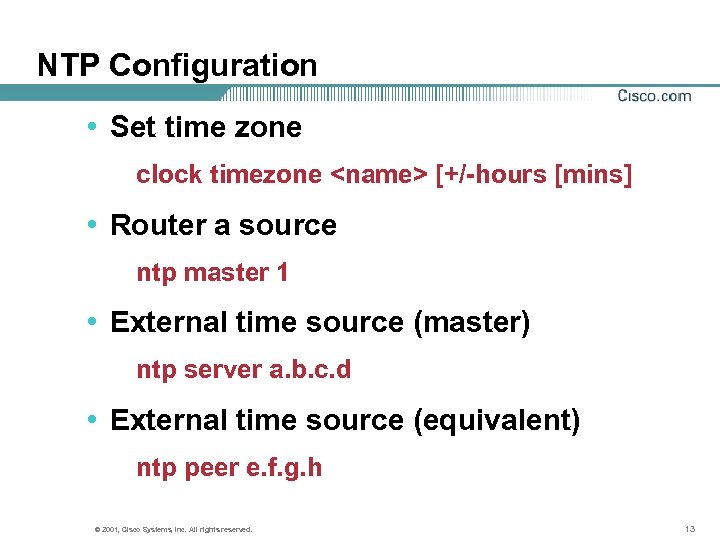 NTP Configuration • Set time zone clock timezone <name> [+/-hours [mins] • Router a