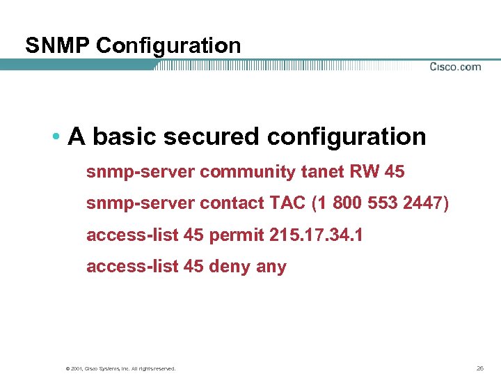 SNMP Configuration • A basic secured configuration snmp-server community tanet RW 45 snmp-server contact