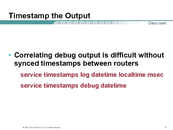 Timestamp the Output • Correlating debug output is difficult without synced timestamps between routers