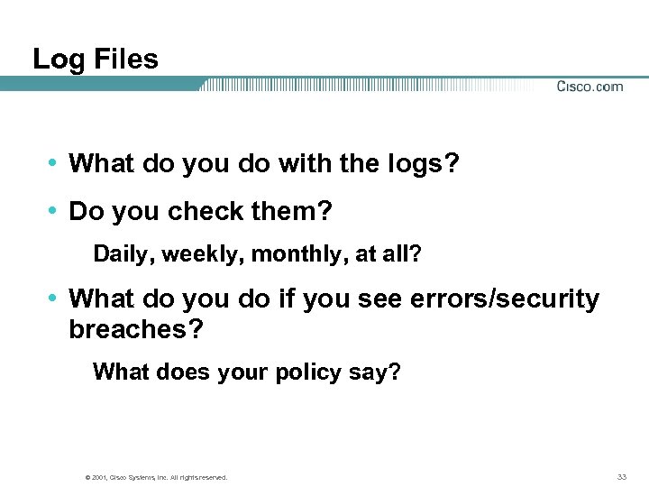 Log Files • What do you do with the logs? • Do you check