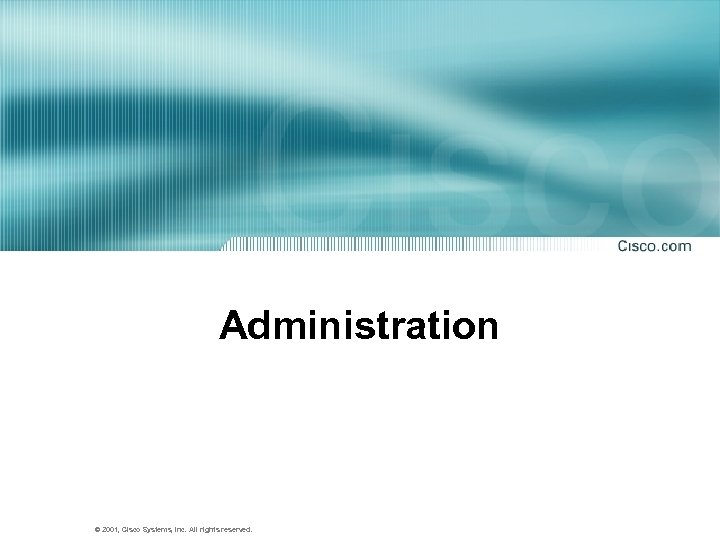 Administration © 2001, Cisco Systems, Inc. All rights reserved. 