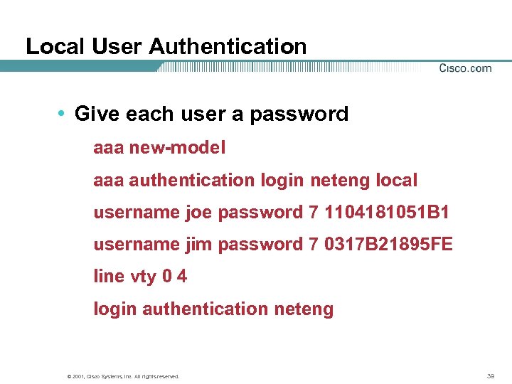 Local User Authentication • Give each user a password aaa new-model aaa authentication login