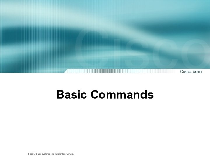 Basic Commands © 2001, Cisco Systems, Inc. All rights reserved. 