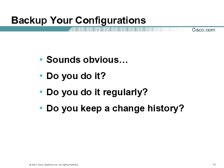 Backup Your Configurations • Sounds obvious… • Do you do it? • Do you